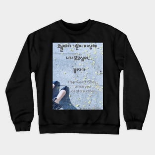 I feel weird today,I miss you,all of a sudden Crewneck Sweatshirt